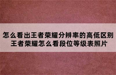 怎么看出王者荣耀分辨率的高低区别 王者荣耀怎么看段位等级表照片